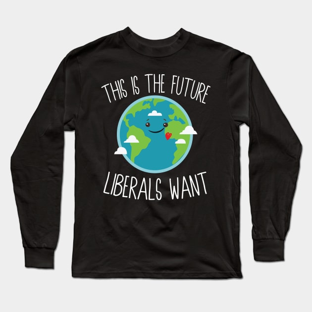 This Is The Future Liberals Want Long Sleeve T-Shirt by Eugenex